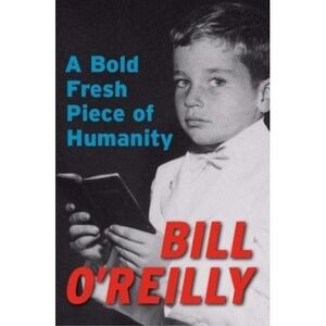 A Bold Fresh Piece of Humanity by Bill O'Reilly (2008, Hardcover)